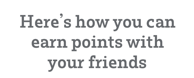 Here's how you can earn points with your friends