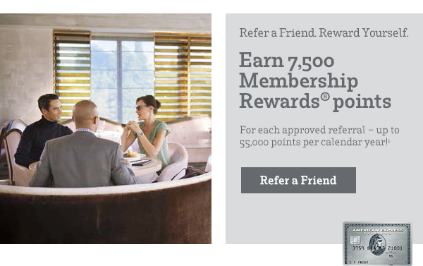 Refer a Friend Reward Yourself. Earn 7,500 Membership Reward® points for each approved referral - up to 55,000 points per calendar year!