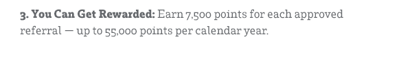 3. You Can Get Rewarded: Earn 7,500 points for each approved referral - up to 55,000 points per calendar year.